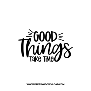 Good Things Take Time Cricut Free SVG File