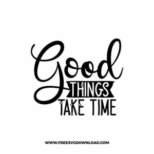 Good Things Take Time Free SVG File