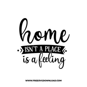 Home Is Not A Place, It’s A Feeling Free SVG File 4