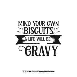 Mind Your Own Biscuits & Life Will Be Gravy Free SVG & PNG, SVG Free Download, SVG for Cricut Design Silhouette, svg files for cricut, quote svg, inspirational svg, motivational svg, popular svg, coffe mug svg, positive svg, funny svg, kind svg, kindness svg.