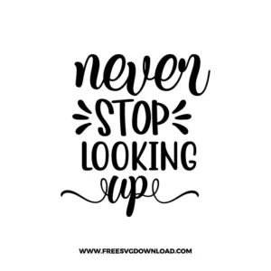 Never Stop Looking Up Free SVG & PNG, SVG Free Download, SVG for Cricut Design Silhouette, svg files for cricut, quote svg, inspirational svg, motivational svg, popular svg, coffe mug svg, positive svg, funny svg, kind svg, kindness svg.