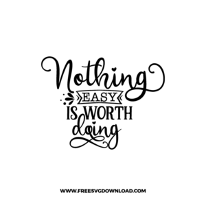 Nothing Easy Is Worth Doing Cricut Free SVG File