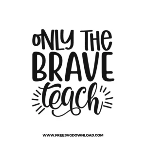 Only The Brave Teach 4 Free SVG & PNG, SVG Free Download,  SVG for Cricut Design Silhouette, teacher svg, school svg, kindergarten svg, pencil svg, first grade svg, second grade svg, back to school svg, school supply svg, rainbow svg, apple svg