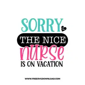 Sorry The Nice Nurse Is On Vacation 2 Free SVG & PNG, SVG Free Download, SVG for Cricut, nurse svg, nursing svg, nurse life svg, stethoscope svg, doctor svg, nurse png, medical svg, heartbeat svg, nurse quotes svg, cna svg