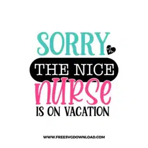 Sorry The Nice Nurse Is On Vacation Cricut Free SVG File