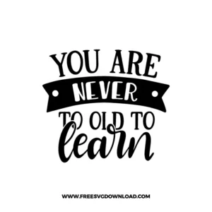 You Are Never Too Old To Learn Free SVG & PNG, SVG Free Download, SVG for Cricut Design Silhouette, svg files for cricut, quote svg, inspirational svg, motivational svg, popular svg, coffe mug svg, positive svg, funny svg, kind svg, kindness svg.