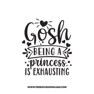 Gosh Being A Princess Is Exhausting Free SVG & PNG Download,  SVG for Cricut Design Silhouette, svg files for cricut, quotes svg, popular svg, mom life svg, mother svg, mother days svg