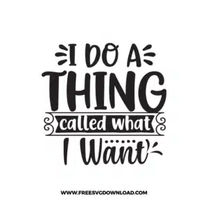 I Do A Thing Called What I Want 3 Free SVG & PNG Download,  SVG for Cricut Design Silhouette, svg files for cricut, quotes svg, popular svg, mom life svg, mother svg, mother days svg