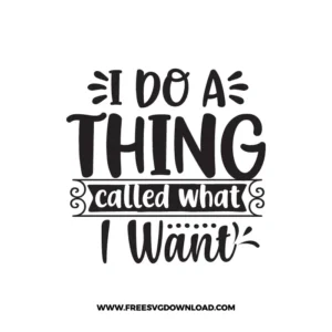 I Do A Thing Called What I Want Free SVG File 3