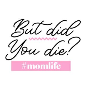 But Did You Die