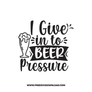I Give In To Beer Pressure