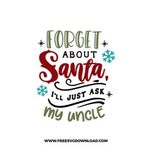 Forget About Santa I'll Just Ask My Uncle